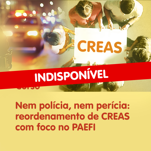 nem-policia-nem-pericia-reordenamento-de-creas-com-foco-no-paefi-2