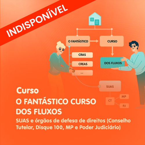 O fantástico curso dos fluxos: SUAS, disque 100 e órgãos de defesa de direitos (CT, MP e Poder Judiciário)